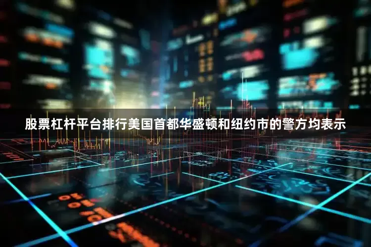 股票杠杆平台排行美国首都华盛顿和纽约市的警方均表示