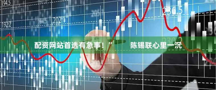 配资网站首选有急事！”        陈锡联心里一沉